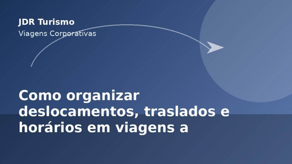 Como organizar deslocamentos, traslados e horários em viagens a trabalho - JDR Turismo