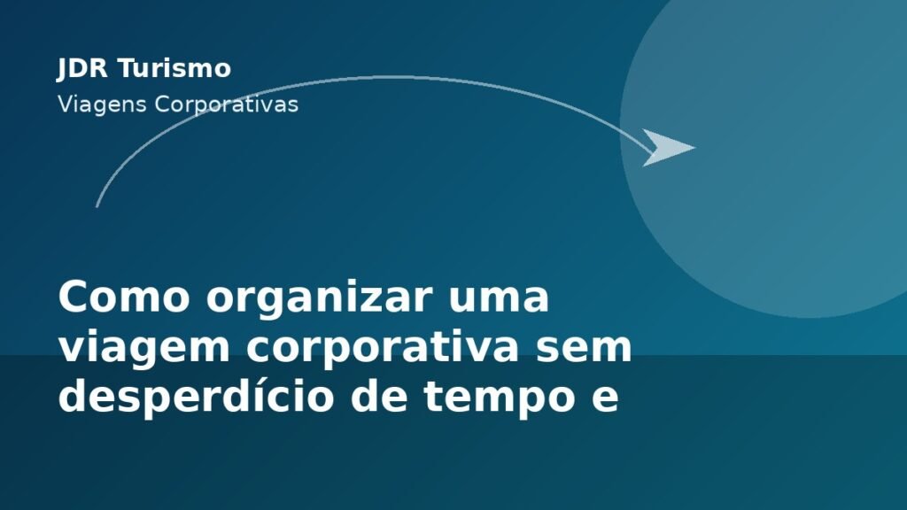 Como organizar uma viagem corporativa sem desperdício de tempo e dinheiro - JDR Turismo
