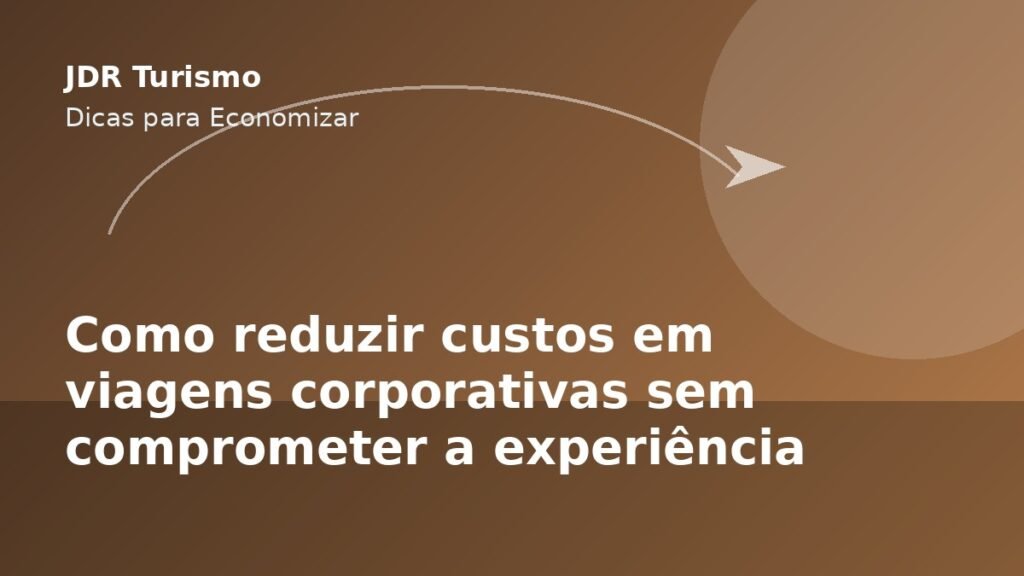 Como reduzir custos em viagens corporativas sem comprometer a experiência - JDR Turismo