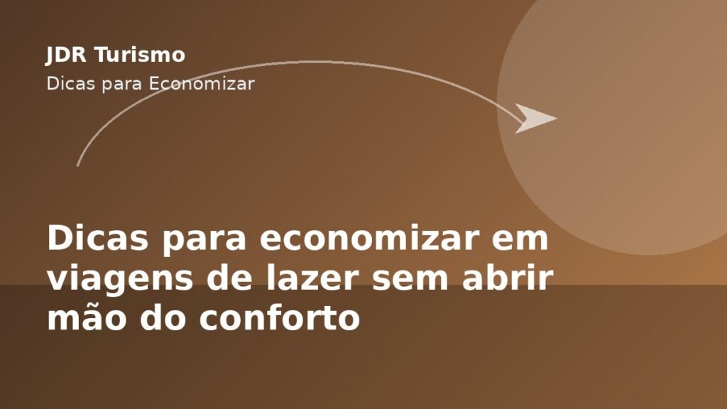 Dicas para economizar em viagens de lazer sem abrir mão do conforto - JDR Turismo