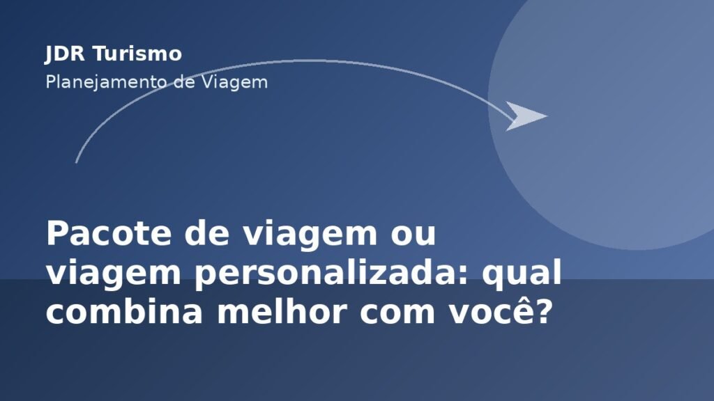 Pacote de viagem ou viagem personalizada: qual combina melhor com você? - JDR Turismo