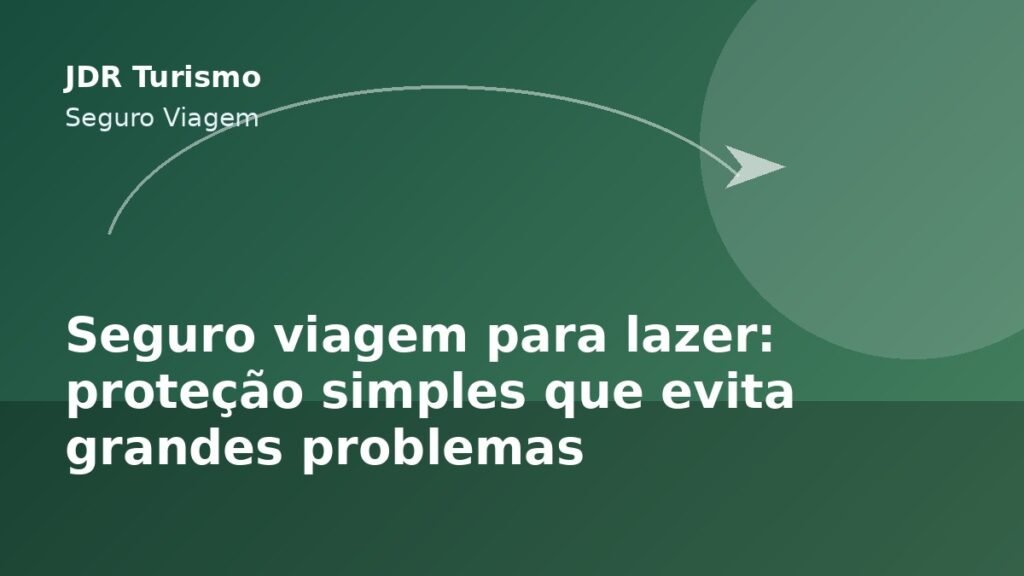 Seguro viagem para lazer: proteção simples que evita grandes problemas - JDR Turismo