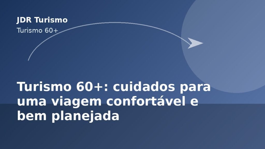Turismo 60+: cuidados para uma viagem confortável e bem planejada - JDR Turismo