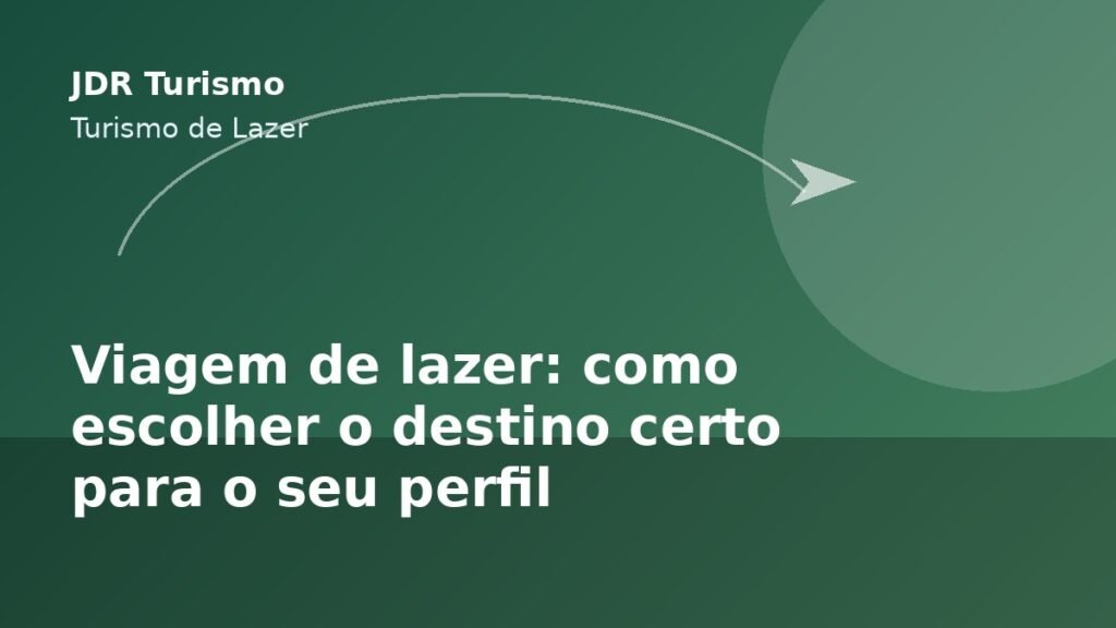 Viagem de lazer: como escolher o destino certo para o seu perfil - JDR Turismo