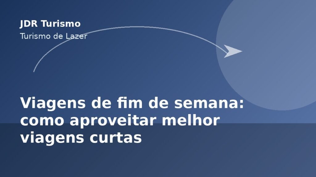 Viagens de fim de semana: como aproveitar melhor viagens curtas - JDR Turismo